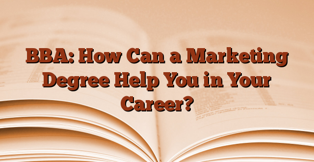 BBA: How Can a Marketing Degree Help You in Your Career?