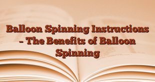 Balloon Spinning Instructions – The Benefits of Balloon Spinning