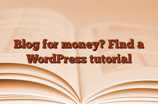 Blog for money?  Find a WordPress tutorial