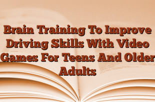Brain Training To Improve Driving Skills With Video Games For Teens And Older Adults