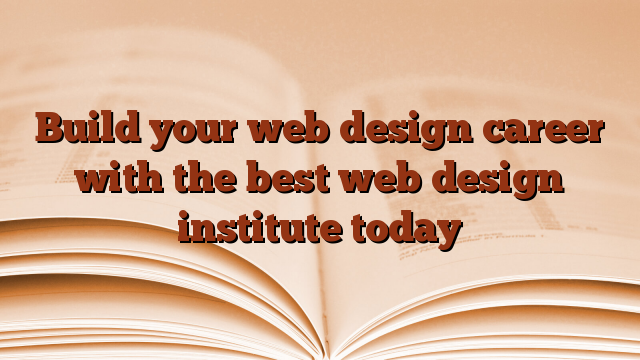 Build your web design career with the best web design institute today