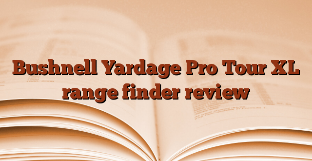 Bushnell Yardage Pro Tour XL range finder review