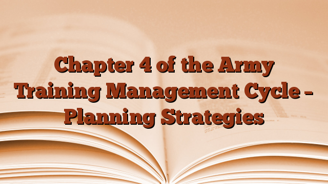 Chapter 4 of the Army Training Management Cycle – Planning Strategies