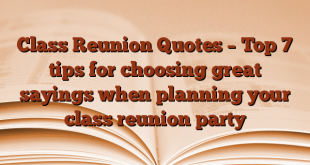Class Reunion Quotes – Top 7 tips for choosing great sayings when planning your class reunion party