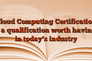 Cloud Computing Certification – a qualification worth having in today’s industry