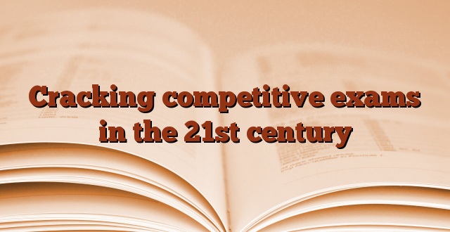 Cracking competitive exams in the 21st century