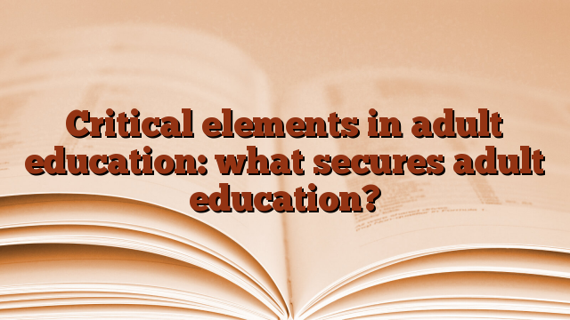 Critical elements in adult education: what secures adult education?