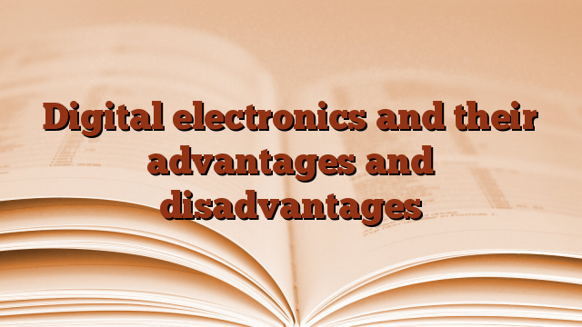 Advantages and disadvantages of digital electronics