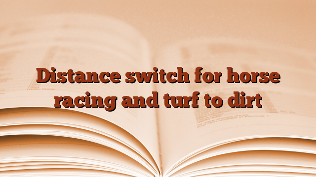 Distance switch for horse racing and turf to dirt
