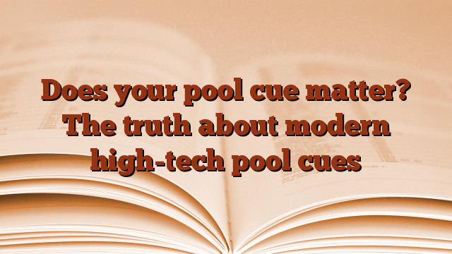 Does your pool cue matter?  The truth about modern high-tech pool cues