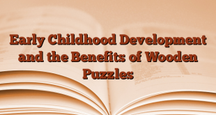 Early Childhood Development and the Benefits of Wooden Puzzles