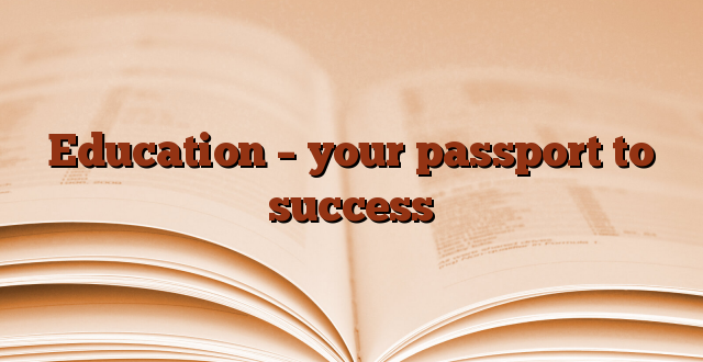 Education – your passport to success