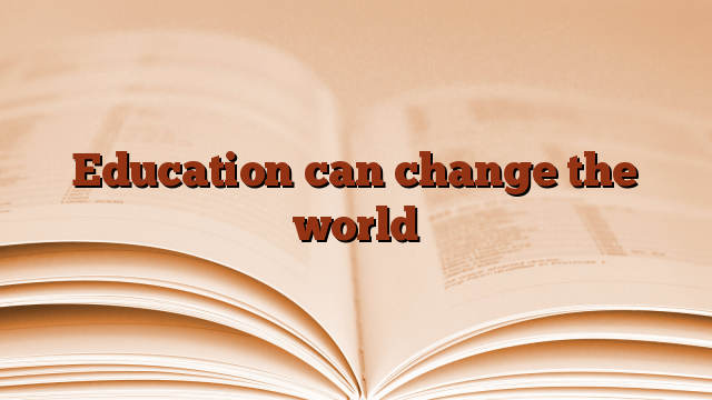 Education can change the world