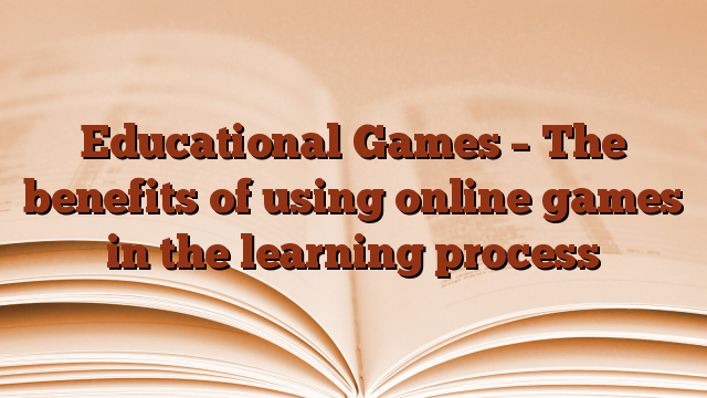 Educational Games – The benefits of using online games in the learning process