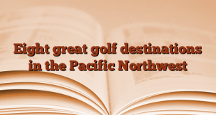Eight great golf destinations in the Pacific Northwest