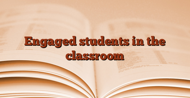 Engaged students in the classroom