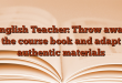 English Teacher: Throw away the course book and adapt authentic materials