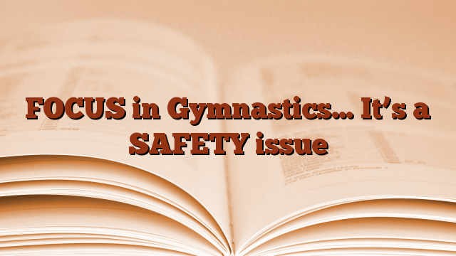 FOCUS in Gymnastics… It’s a SAFETY issue