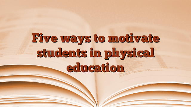 Five ways to motivate students in physical education
