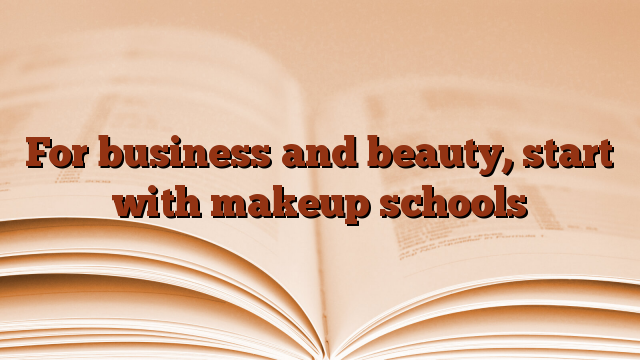 For business and beauty, start with makeup schools