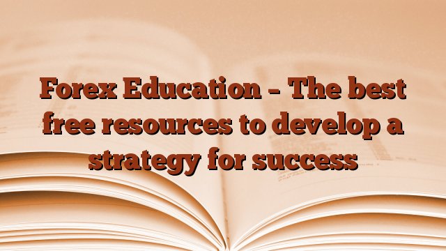 Forex Education – The best free resources to develop a strategy for success