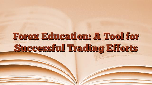 Forex Education: A Tool for Successful Trading Efforts