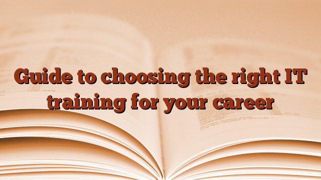 Guide to choosing the right IT training for your career
