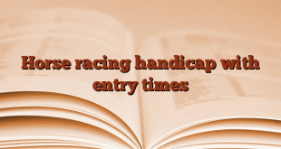 Horse racing handicap with entry times