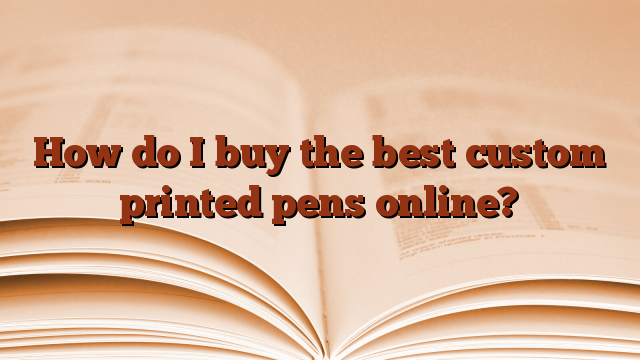 How do I buy the best custom printed pens online?