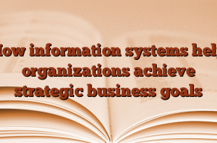 How information systems help organizations achieve strategic business goals