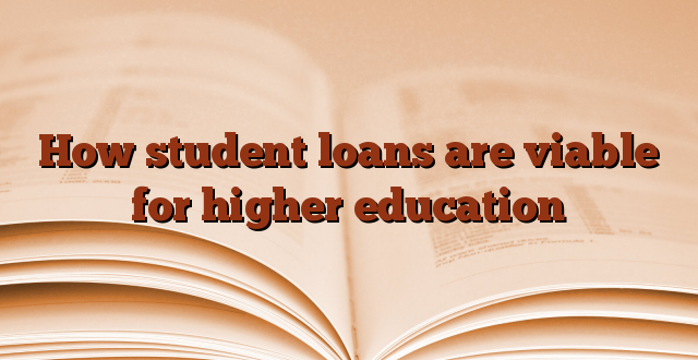 How student loans are viable for higher education