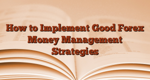 How to Implement Good Forex Money Management Strategies