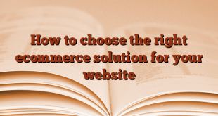 How to choose the right ecommerce solution for your website