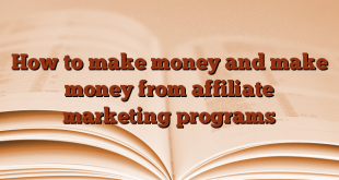 How to make money and make money from affiliate marketing programs