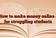 How to make money online – for struggling students