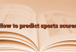 How to predict sports scores