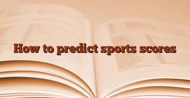 How to predict sports scores