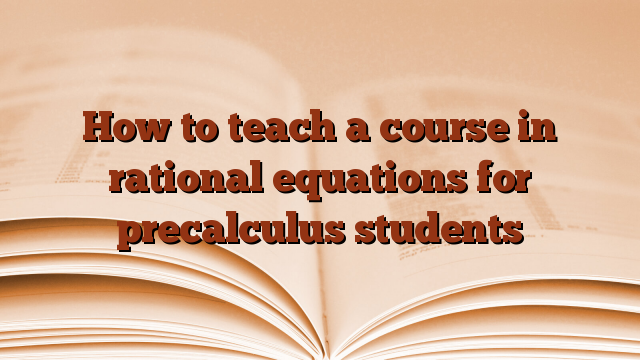 How to teach a course in rational equations for precalculus students