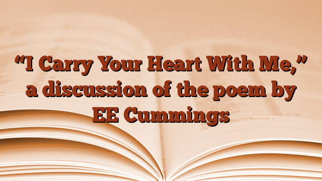 “I Carry Your Heart With Me,” a discussion of the poem by EE Cummings