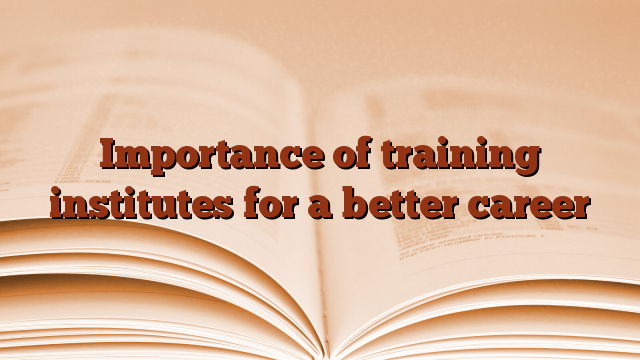 Importance of training institutes for a better career