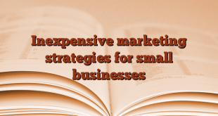 Inexpensive marketing strategies for small businesses