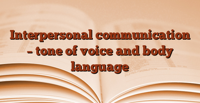Interpersonal communication – tone of voice and body language
