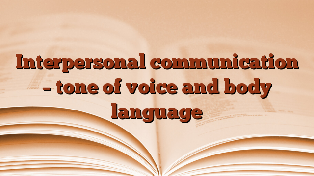 Interpersonal communication – tone of voice and body language