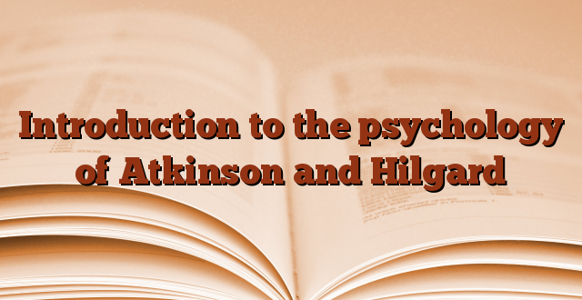 Introduction to the psychology of Atkinson and Hilgard