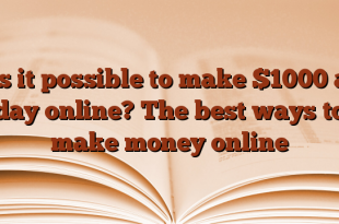 Is it possible to make $1000 a day online?  The best ways to make money online