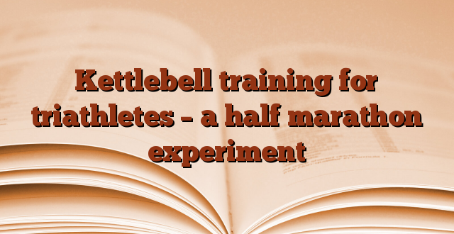 Kettlebell training for triathletes – a half marathon experiment