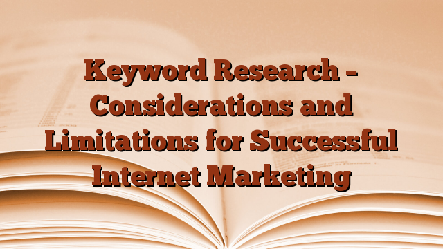 Keyword Research – Considerations and Limitations for Successful Internet Marketing