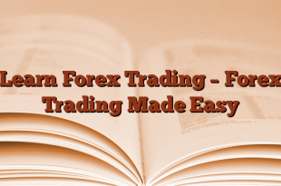 Learn Forex Trading – Forex Trading Made Easy