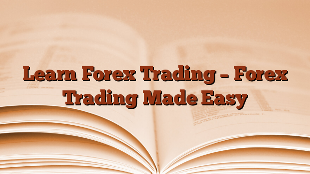 Learn Forex Trading – Online Forex Trading Made Easy