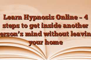 Learn Hypnosis Online – 4 steps to get inside another person’s mind without leaving your home